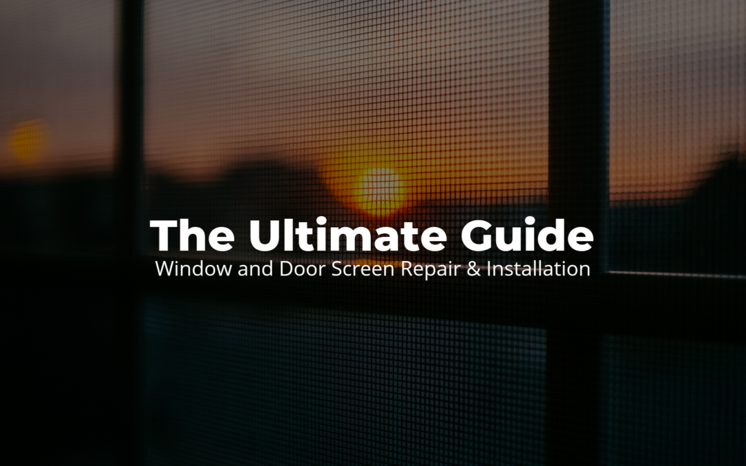 The Ultimate Guide to Window and Door Screen Repair & Installation: [With Tips and Tricks]
